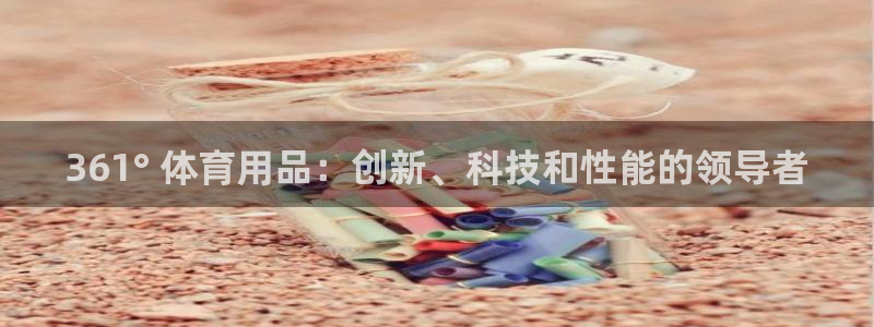 欧陆娱乐官网下载安装最新版：361° 体育用品：创新